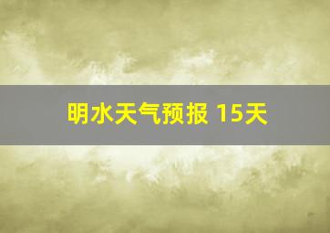 明水天气预报 15天